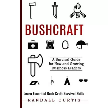 Bushcraft: A Survival Guide for New and Growing Business Leaders (Learn Essential Bush Craft Survival Skills)