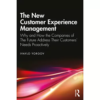 The New Customer Experience Management: Why and How the Companies of the Future Address Their Customers’ Needs Proactively