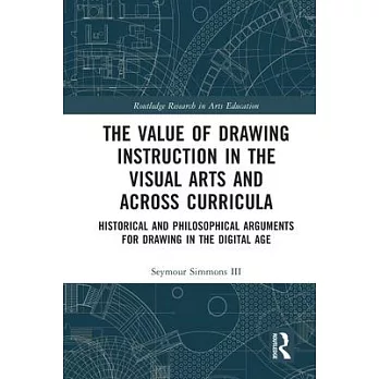 The Value of Drawing Instruction in the Visual Arts and Across Curricula: Historical and Philosophical Arguments for Drawing in the Digital Age