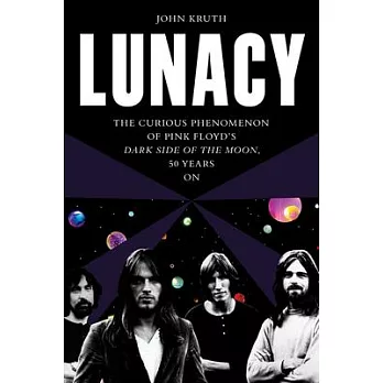 Lunacy: The Curious Origins and Lingering Effects of Pink Floyd’s Dark Side of the Moon - 50 Years on