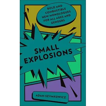 Small Explosions: Bold and Combustible New Monologues for All Ages and Genders
