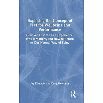 Exploring the Concept of Feel for Wellbeing and Performance: How We Lost the Felt Experience, Why It Matters, and How to Return to Our Natural Way of