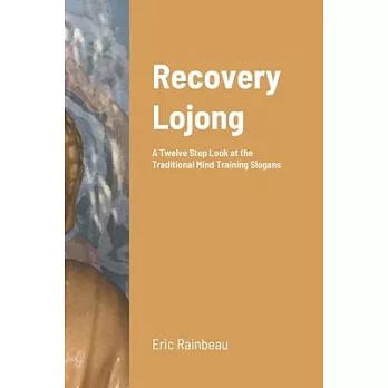 Recovery Lojong: A Twelve Step Look at the Traditional Mind Training Slogans