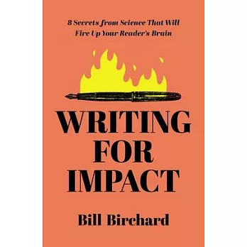 Writing for impact : 8 secrets from science that will fire up your readers