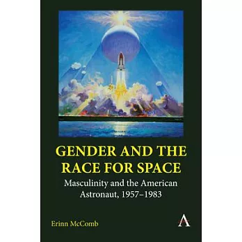 Gender and the Race for Space: Masculinity and the American Astronaut, 1957-1983