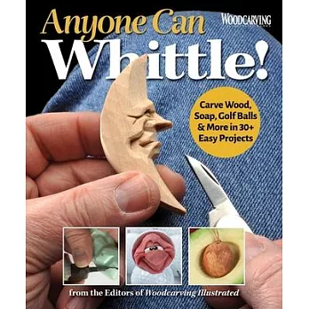 Anyone Can Whittle!: Carve Wood, Soap, Golf Balls & More in 35 Easy Projects