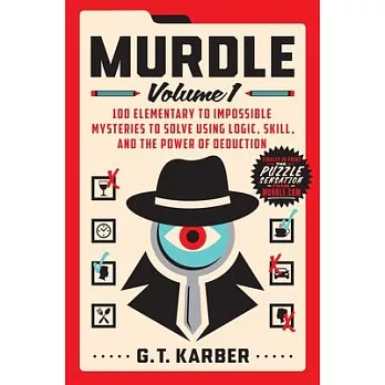 Murdle: Volume 1: 100 Elementary to Impossible Mysteries to Solve Using Logic, Skill, and the Power of Deduction