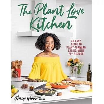 The Plant Love Kitchen: An Easy Guide to Plant-Forward Eating, with 75+ Recipes