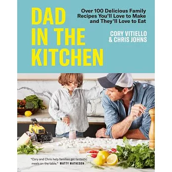 Dad in the Kitchen: Over 100 Delicious Family Recipes You’ll Love to Make and They’ll Love to Eat