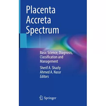 Placenta Accreta Spectrum: Basic Science, Diagnosis, Classification and Management