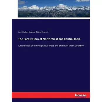 The Forest Flora of North-West and Central India: A Handbook of the Indigenous Trees and Shrubs of those Countries