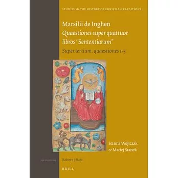 Marsilii de Inghen Quaestiones Super Quattuor Libros Sententiarum: Super Tertium, Quaestiones 1-5