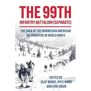 The 99th Infantry Battalion (Separate): The Saga of the Norwegian American Ski Troopers in World War II