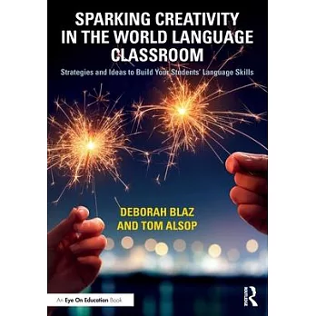 Sparking creativity in the world language classroom : strategies and ideas to build your students