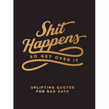 Shit Happens So Get Over It: Uplifting Quotes for Bad Days