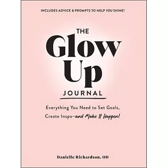 The Glow Up Journal: Everything You Need to Set Goals, Create Inspo--And Make It Happen!