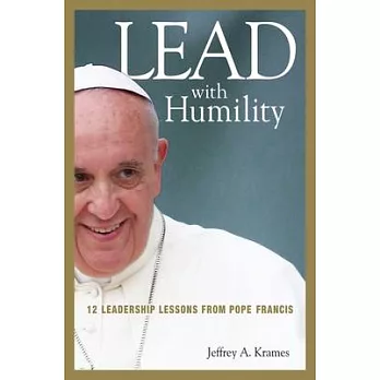 Lead with Humility: 12 Leadership Lessons from Pope Francis