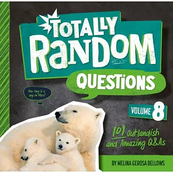 Totally Random Questions Volume 8: 101 Outlandish and Amazing Q&as