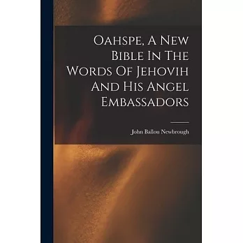 Oahspe, A New Bible In The Words Of Jehovih And His Angel Embassadors