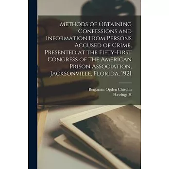 Methods of Obtaining Confessions and Information From Persons Accused of Crime, Presented at the Fifty-first Congress of the American Prison Associati