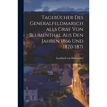 Tagebücher des Generalfeldmarschalls Graf von Blumenthal aus den Jahren 1866 und 1870/1871