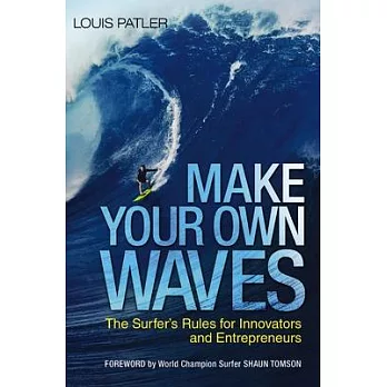 Make Your Own Waves: The Surfer’s Rules for Innovators and Entrepreneurs