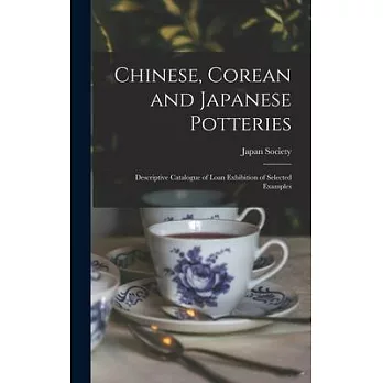 Chinese, Corean and Japanese Potteries: Descriptive Catalogue of Loan Exhibition of Selected Examples