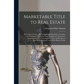 Marketable Title to Real Estate: Being Also a Treatise On the Rights and Remedies of Vendors and Purchasers of Defective Titles (As Between Themselves