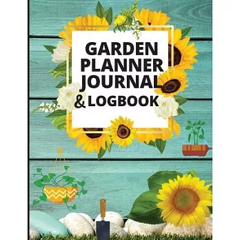 Garden Planner Journal: A Complete Gardening Organizer Notebook for Garden Lovers to Track Vegetable Growing, Gardening Activities and Plant D