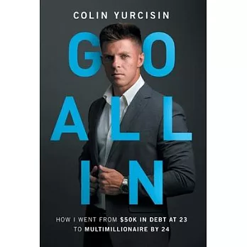 Go All in: How I Went from 50K in Debt at 23 to Multimillionaire by 24