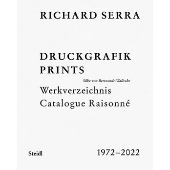 Richard Serra: Prints: Catalogue Raisonné, 1972-2022