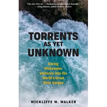 Torrents as Yet Unknown: Whitewater Ventures Into Earth’s Great River Gorges