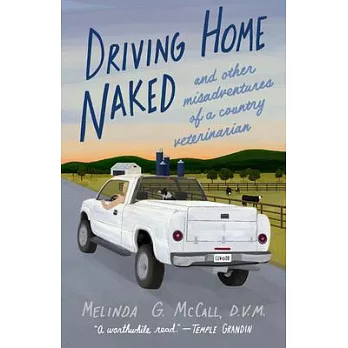Driving Home Naked : And Other Misadventures of a Country Veterinarian /
