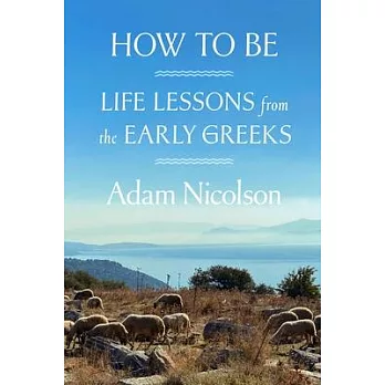 How to Be: Travels with the Early Greek Thinkers