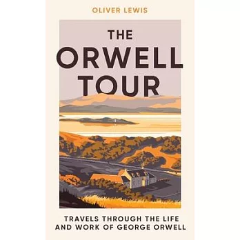 The Orwell Tour: Travels Through the Life and Work of George Orwell