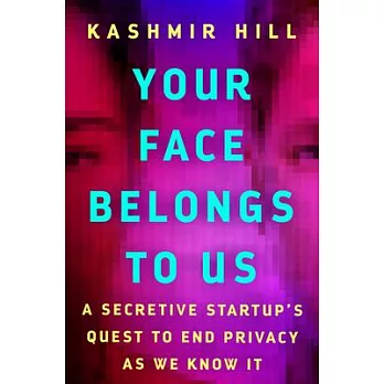 Your Face Belongs to Us: A Secretive Startup’s Quest to End Privacy as We Know It