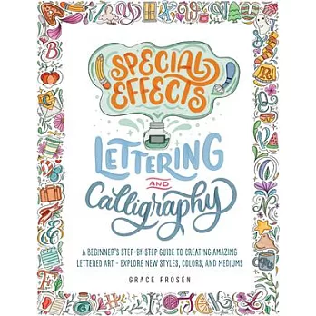 Special Effects Lettering and Calligraphy: A Beginner’s Step-By-Step Guide to Creating Amazing Lettered Art - Explore New Styles, Colors, and Mediums