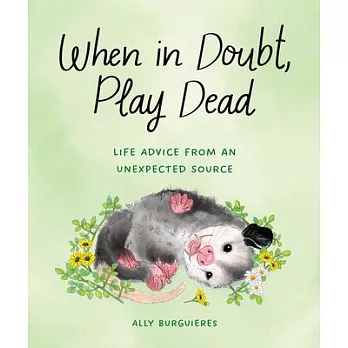 When in Doubt, Play Dead: Life Advice from an Unexpected Source