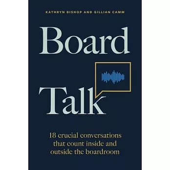 Board Talk: 18 Crucial Conversations That Count Inside and Outside the Boardroom