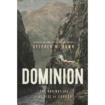 Dominion: The Railway and the Rise of the Canadian Empire