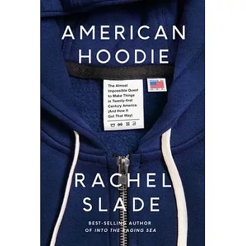 American Hoodie: The Almost Impossible Quest to Make Things in Twenty-First Century America (and How It Got That Way)