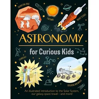 Astronomy for Curious Kids: An Illustrated Introduction to the Solar System, Our Galaxy, Space Travel--And More!