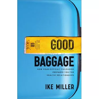 Good Baggage: How Your Difficult Childhood Prepared You for Healthy Relationships