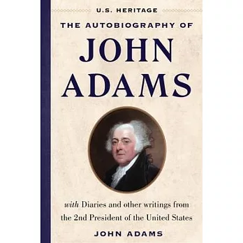 The Autobiography of John Adams (U.S. Heritage): With Diaries and Other Writings from the 2nd President of the United States