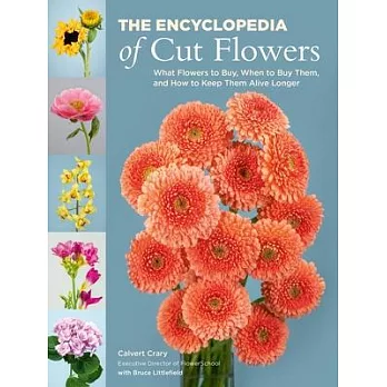 The Encyclopedia of Cut Flowers: What Flowers to Buy, When to Buy Them, and How to Keep Them Alive Longer