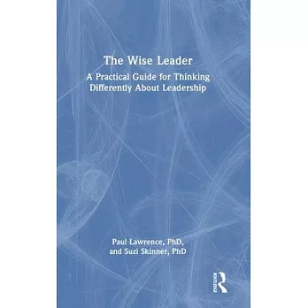 The Wise Leader: A Practical Guide for Thinking Differently about Leadership Development