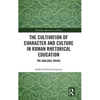 The Cultivation of Character and Culture in Roman Rhetorical Education: The Available Means