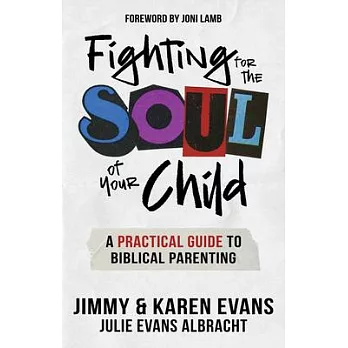 Fighting for the Soul of Your Child: A Practical Guide to Biblical Parenting