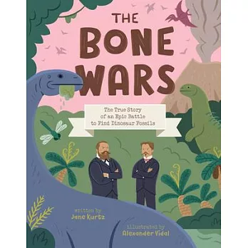 The Bone Wars: The True Story of an Epic Battle to Find Dinosaur Fossils