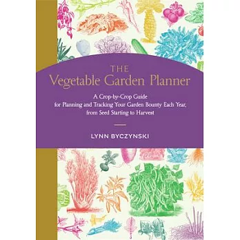 The Vegetable Garden Planner: A Crop-By-Crop Guide for Planning and Tracking Your Garden Bounty Each Year, from Seed Starting to Harvest